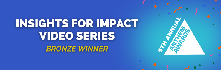 Anthem Awards 2025 - Insights for Impact Video Series Wins Bronze